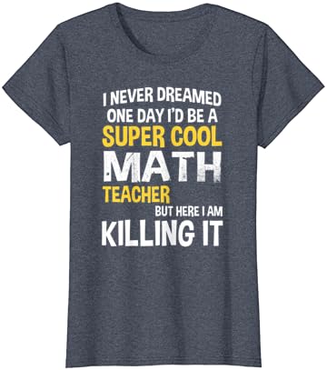 מעולם לא חלמתי יום אחד אני אהיה חולצת טריקו מגניבה של מורה למתמטיקה